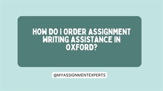 How Do I Order Assignment Writing Assistance in Oxford?